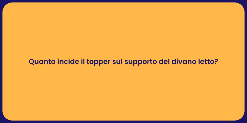 Quanto incide il topper sul supporto del divano letto?