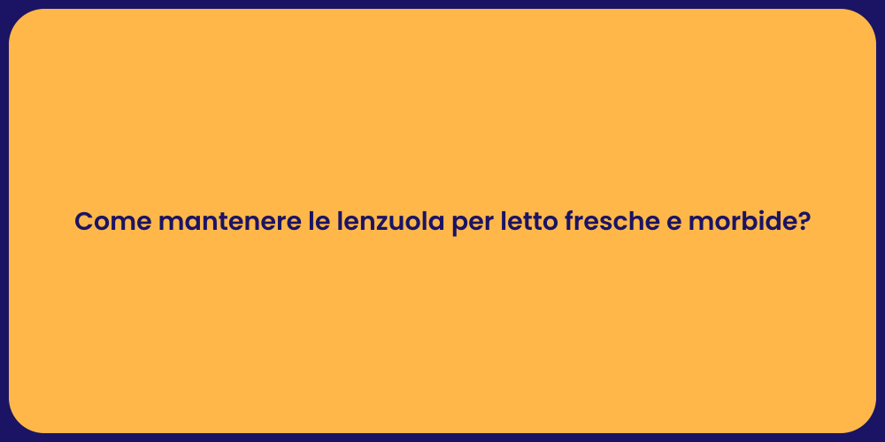 Come mantenere le lenzuola per letto fresche e morbide?
