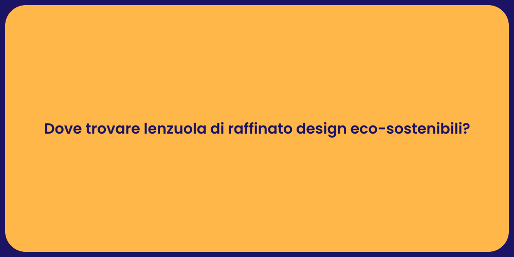 Dove trovare lenzuola di raffinato design eco-sostenibili?