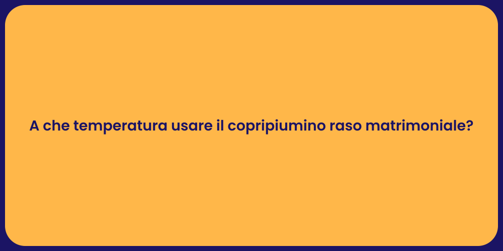 A che temperatura usare il copripiumino raso matrimoniale?