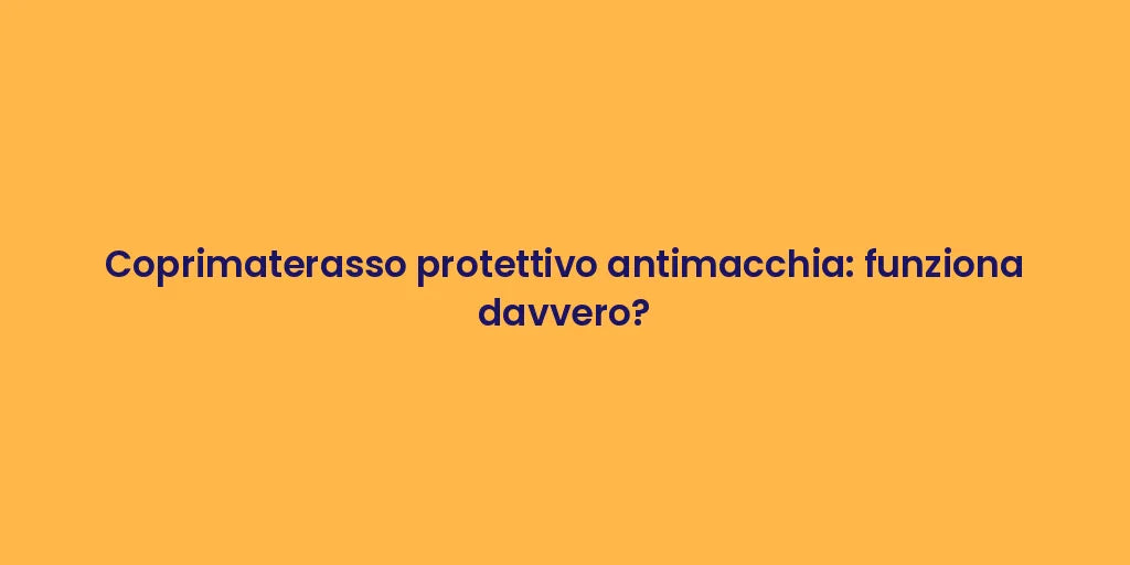 Coprimaterasso protettivo antimacchia: funziona davvero?