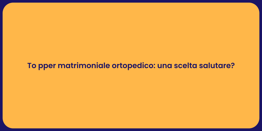 To pper matrimoniale ortopedico: una scelta salutare?