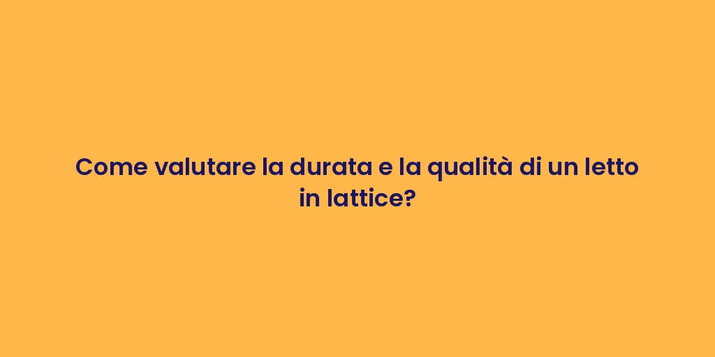 Come valutare la durata e la qualità di un letto in lattice?