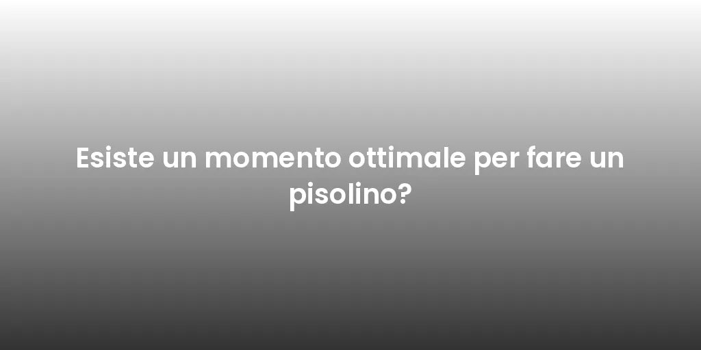 Esiste un momento ottimale per fare un pisolino?
