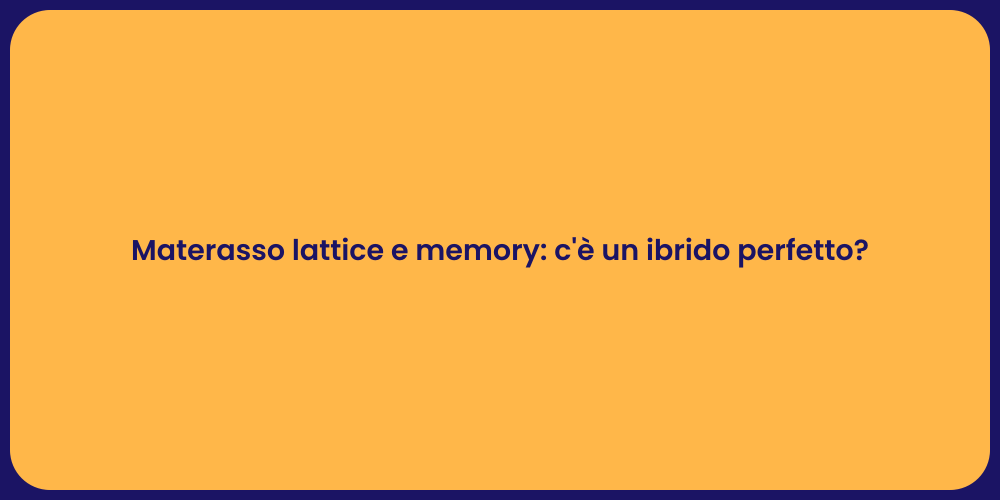 Materasso lattice e memory: c'è un ibrido perfetto?