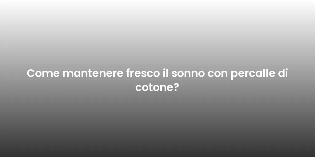 Come mantenere fresco il sonno con percalle di cotone?