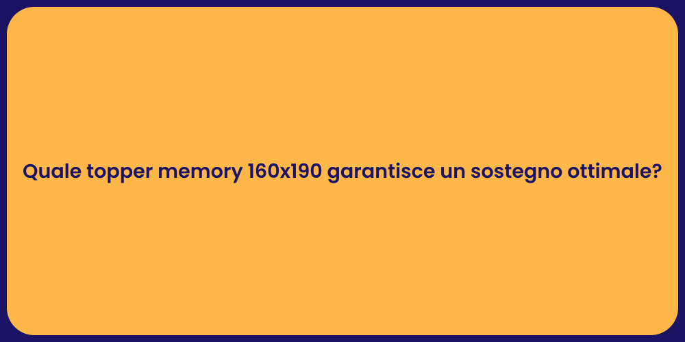 Quale topper memory 160x190 garantisce un sostegno ottimale?