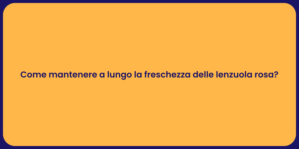Come mantenere a lungo la freschezza delle lenzuola rosa?