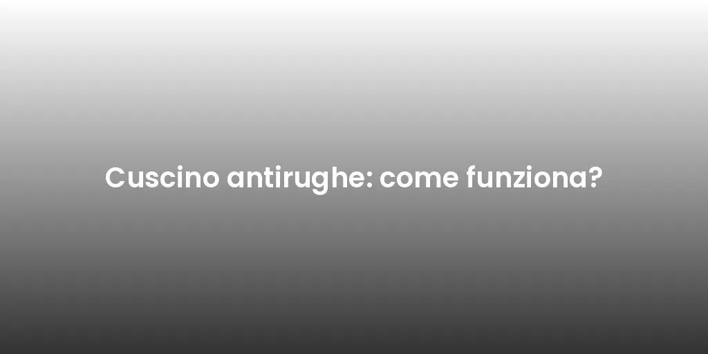 Cuscino antirughe: come funziona?