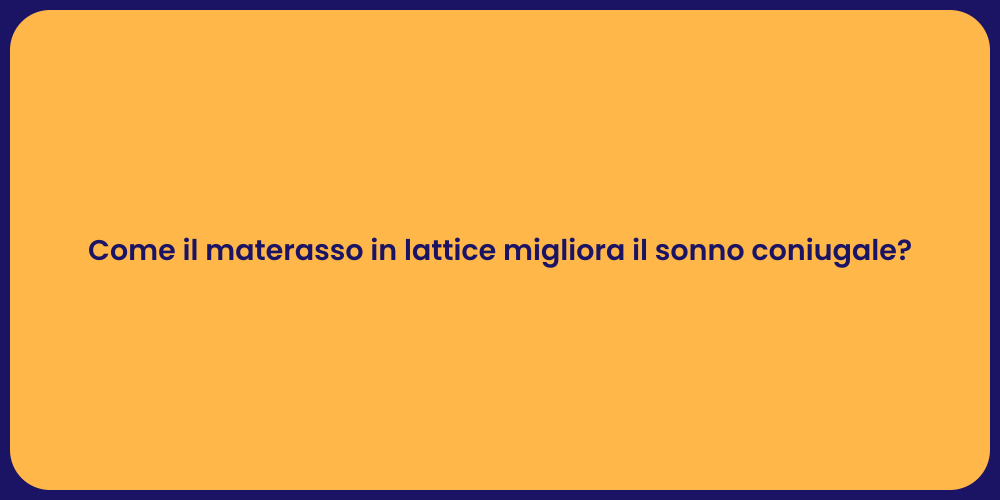 Come il materasso in lattice migliora il sonno coniugale?
