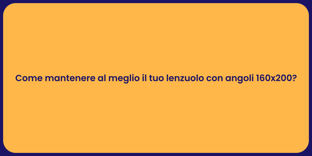 Come mantenere al meglio il tuo lenzuolo con angoli 160x200?