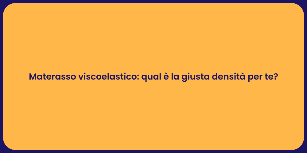 Materasso viscoelastico: qual è la giusta densità per te?