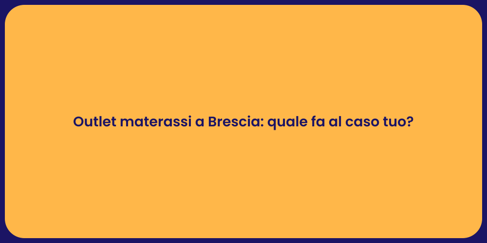 Outlet materassi a Brescia: quale fa al caso tuo?
