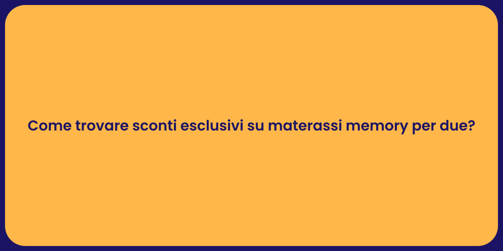 Come trovare sconti esclusivi su materassi memory per due?