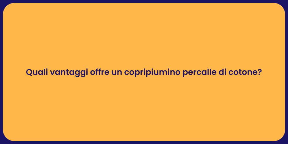 Quali vantaggi offre un copripiumino percalle di cotone?