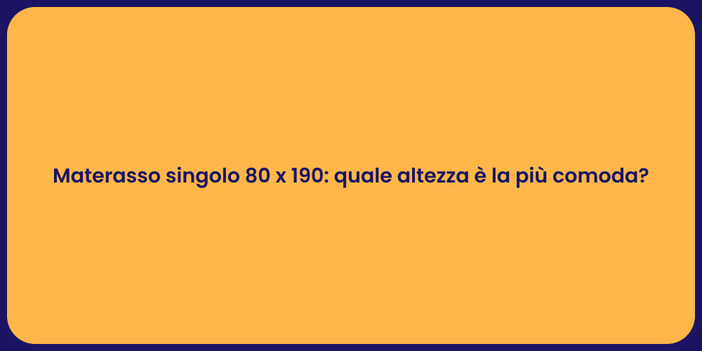 Materasso singolo 80 x 190: quale altezza è la più comoda?