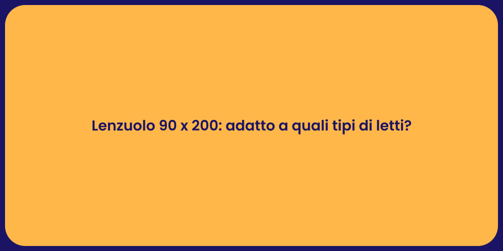 Lenzuolo 90 x 200: adatto a quali tipi di letti?