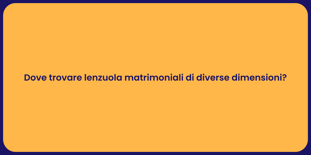 Dove trovare lenzuola matrimoniali di diverse dimensioni?