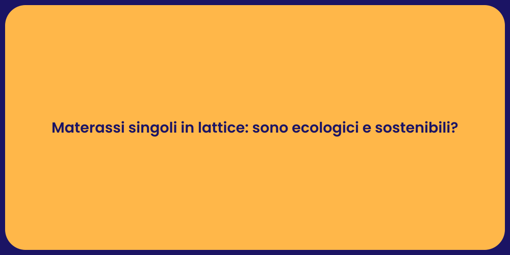 Materassi singoli in lattice: sono ecologici e sostenibili?
