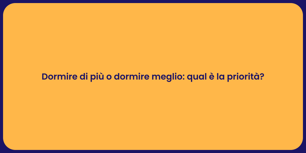 Dormire di più o dormire meglio: qual è la priorità?