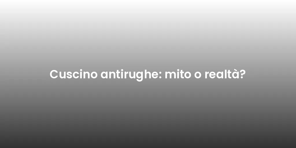Cuscino antirughe: mito o realtà?