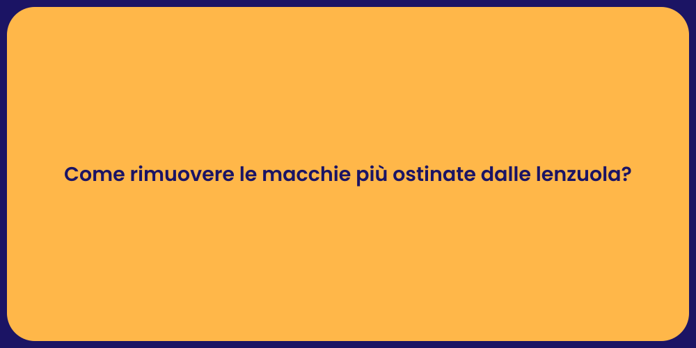 Come rimuovere le macchie più ostinate dalle lenzuola?