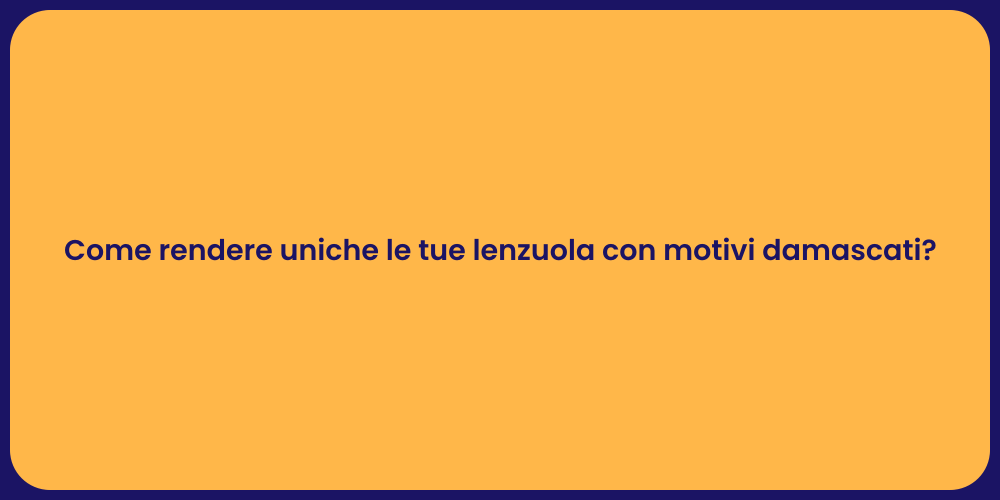 Come rendere uniche le tue lenzuola con motivi damascati?