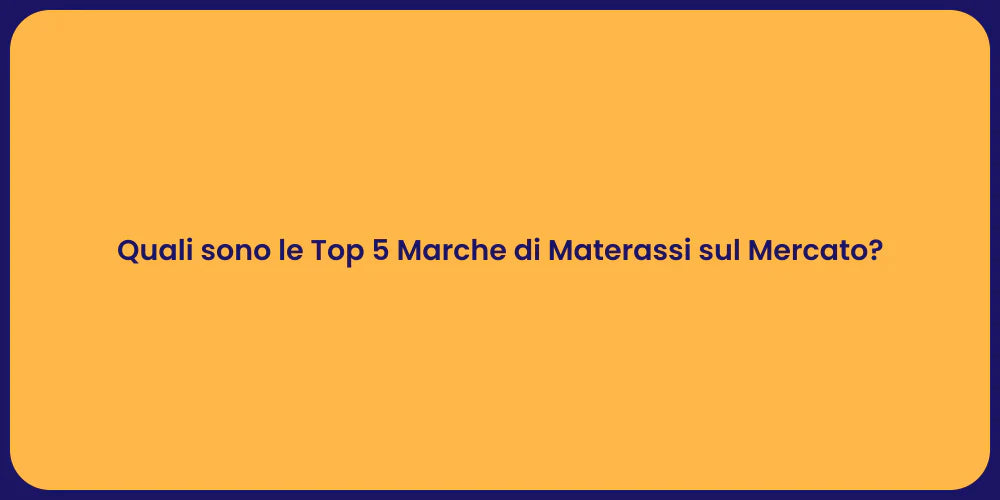 Quali sono le Top 5 Marche di Materassi sul Mercato?