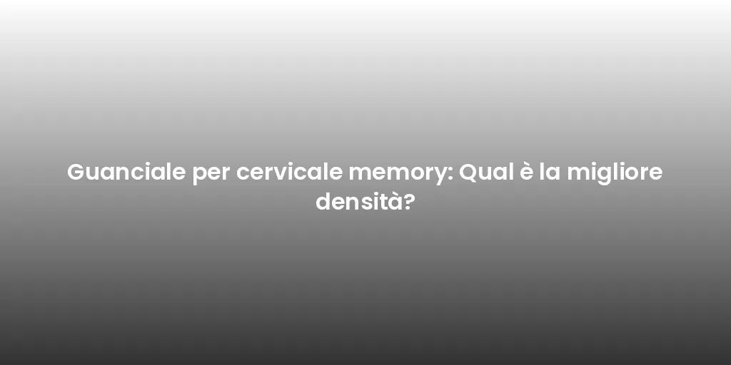 Guanciale per cervicale memory: Qual è la migliore densità?