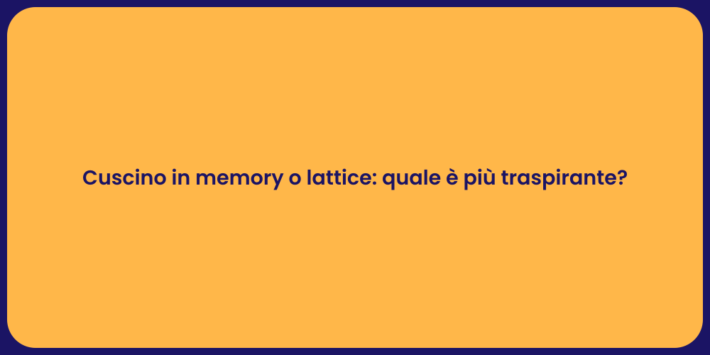 Cuscino in memory o lattice: quale è più traspirante?