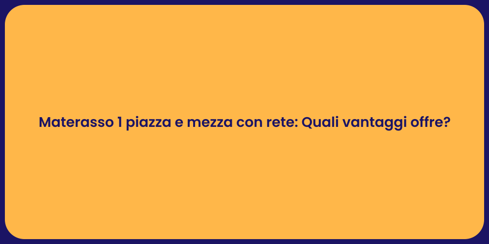 Materasso 1 piazza e mezza con rete: Quali vantaggi offre?