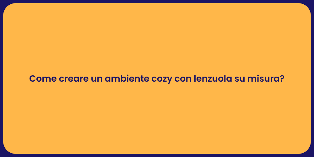 Come creare un ambiente cozy con lenzuola su misura?