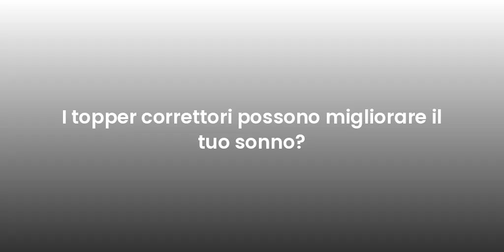 I topper correttori possono migliorare il tuo sonno?