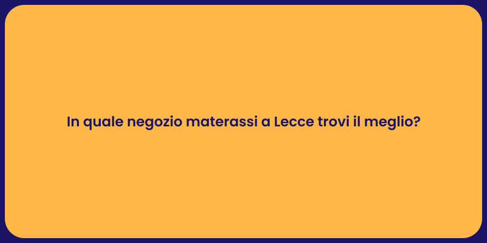 In quale negozio materassi a Lecce trovi il meglio?
