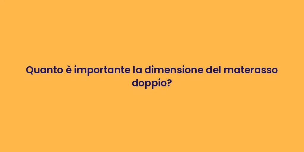Quanto è importante la dimensione del materasso doppio?