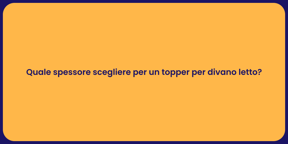 Quale spessore scegliere per un topper per divano letto?
