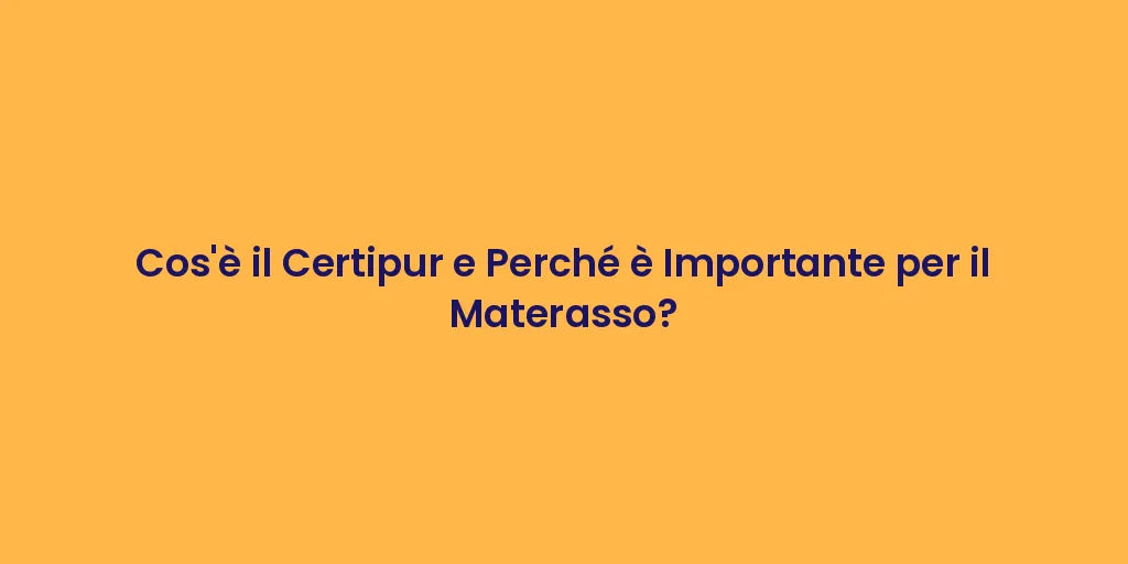 Cos'è il Certipur e Perché è Importante per il Materasso?