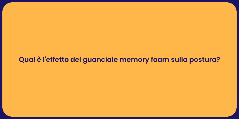 Qual è l'effetto del guanciale memory foam sulla postura?