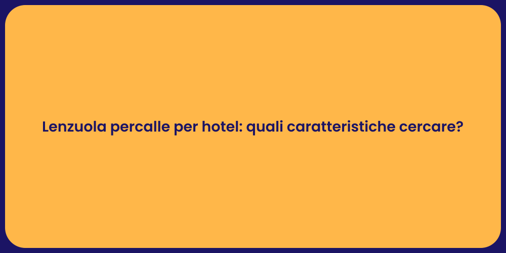 Lenzuola percalle per hotel: quali caratteristiche cercare?