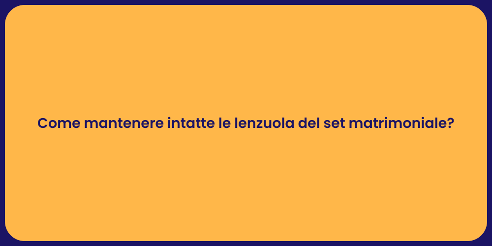 Come mantenere intatte le lenzuola del set matrimoniale?