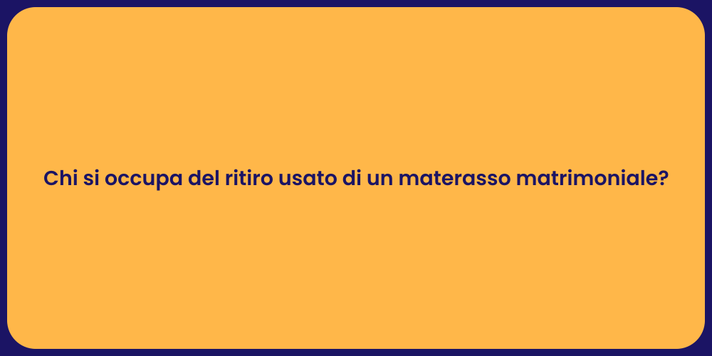 Chi si occupa del ritiro usato di un materasso matrimoniale?