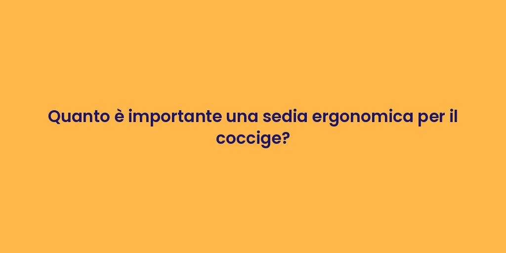 Quanto è importante una sedia ergonomica per il coccige?