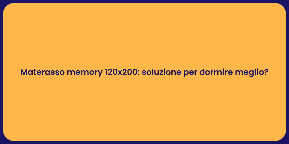 Materasso memory 120x200: soluzione per dormire meglio?