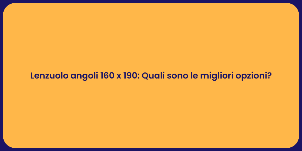 Lenzuolo angoli 160 x 190: Quali sono le migliori opzioni?