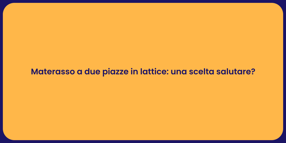 Materasso a due piazze in lattice: una scelta salutare?