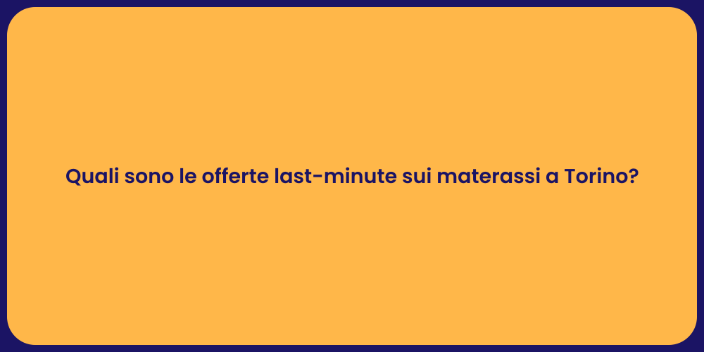 Quali sono le offerte last-minute sui materassi a Torino?