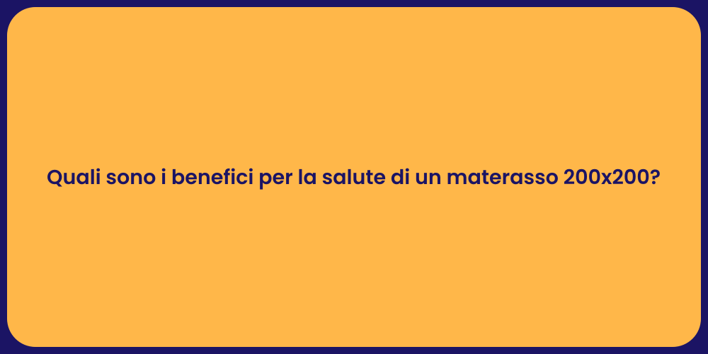 Quali sono i benefici per la salute di un materasso 200x200?