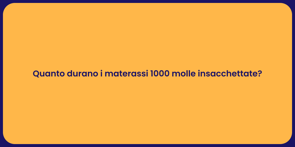 Quanto durano i materassi 1000 molle insacchettate?