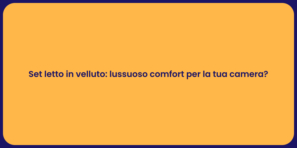Set letto in velluto: lussuoso comfort per la tua camera?