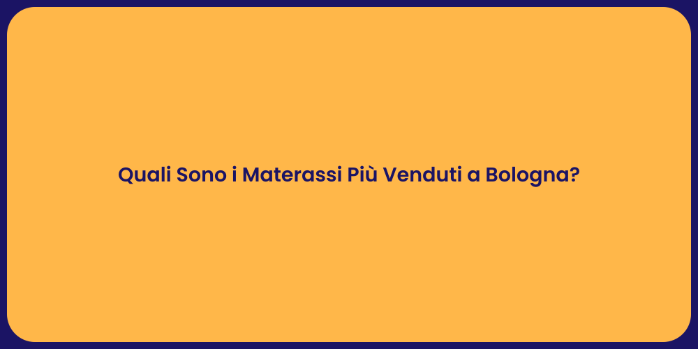 Quali Sono i Materassi Più Venduti a Bologna?